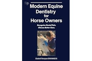Modern Equine Dentistry for Horse Owners: Understand what you need to know to get the best dental care for your horse's comfo