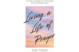 Living a Life of Prayer: A Guide to Growing Your Relationship With God Through Prayer