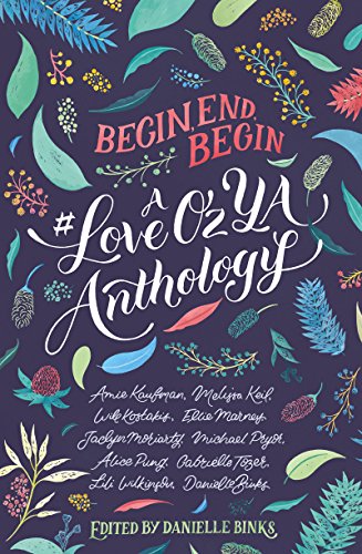 Begin, End, Begin: A #LoveOzYA Anthology