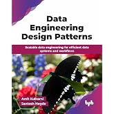 Data Engineering Design Patterns: Scalable data engineering for efficient data systems and workflows (English Edition)