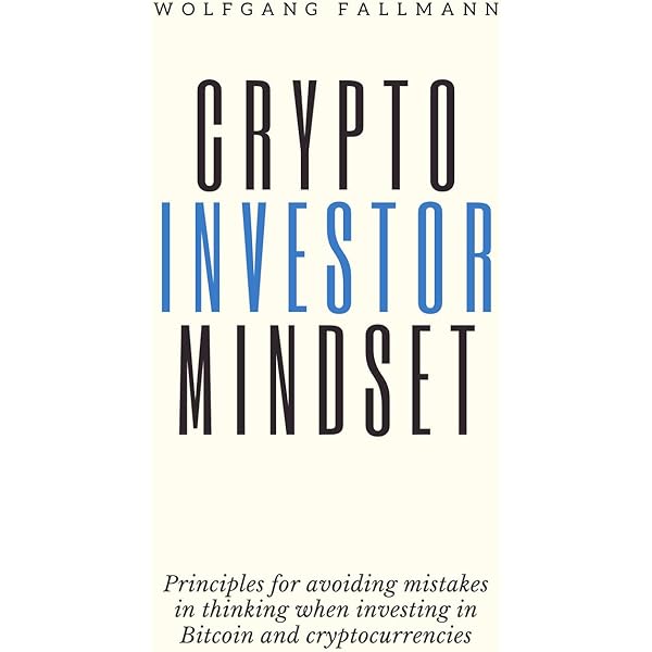 Crypto Investor Mindset Principles For Avoiding Mistakes In Thinking When Investing In Bitcoin And Cryptocurrencies Ebook Fallmann Wolfgang Kindle Store Amazon Com