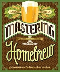 Mastering Homebrew: The Complete Guide to Brewing Delicious Beer