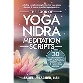 The Book of Yoga Nidra Meditation Scripts: 30 Yoga Nidra Scripts for Deep Relaxation, Inner Peace, & Manifesting Your Joy