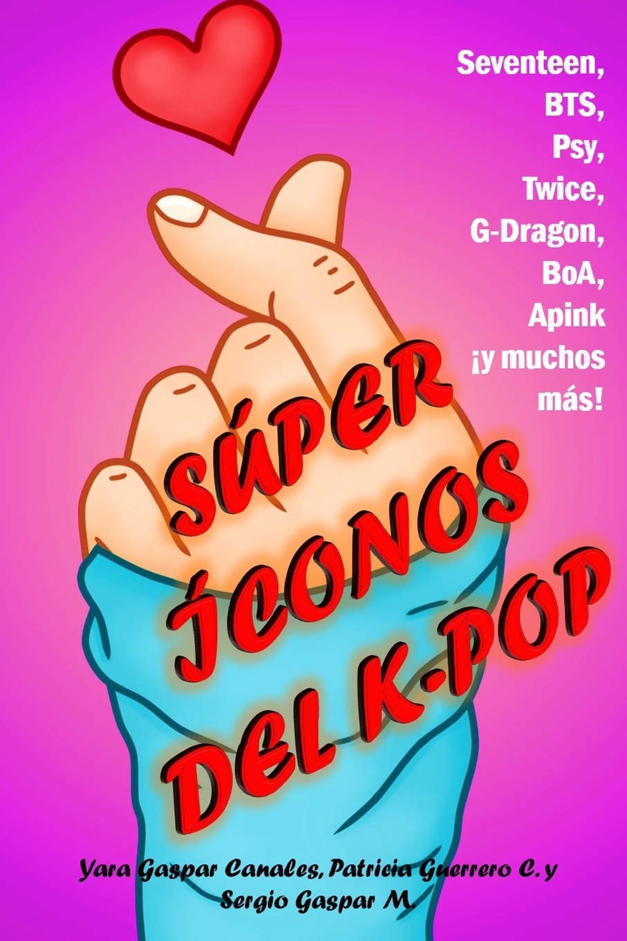 Super Iconos Del K Pop Seventeen Bts Psy Twice G Dragon Boa A Pink Y Muchos Mas Spanish Edition Gaspar Mosqueda Sergio Gaspar Canales Yara Guerrero C Patricia Amazon Com Books