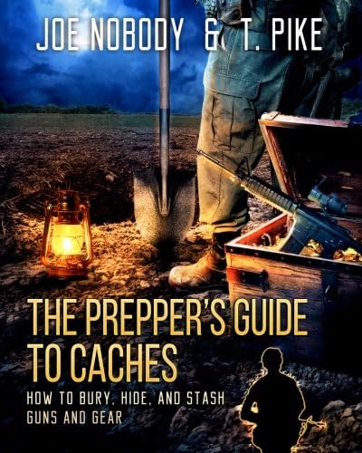 The Prepper's Guide to Caches: How to Bury, Hide, and Stash Guns and Gear