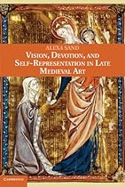 Vision; Devotion; and Self-Representation in Late Medieval Art