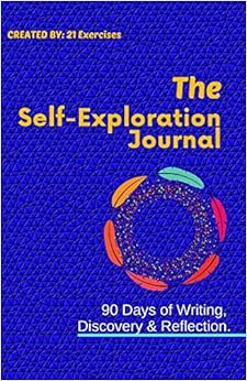 The Self Exploration Journal: 90 Days of Writing, Discovery & Reflection (Self Discovery Journals To Write In For Women & Men) The Self Exploration Journal: 90 Days of Writing, Discovery & Reflection (Self Discovery Journals To Write In For Women & Men)