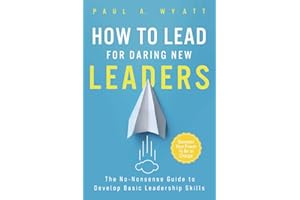 How to Lead for Daring New Leaders: The No-Nonsense Guide to Develop Basic Leadership Skills. Discover Your Power to Be In Charge