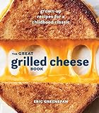 The Great Grilled Cheese Book: Grown-Up Recipes for a Childhood Classic The Great Grilled Cheese Book: Grown-Up Recipes for a Childhood Classic