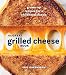 The Great Grilled Cheese Book: Grown-Up Recipes for a Childhood Classic [A Cookbook] by Eric Greenspan