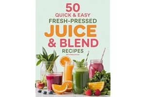 50 Quick and Easy Fresh-Pressed Juice & Blend Recipes: Refreshing Juice and Blend Ideas Anyone Can Make