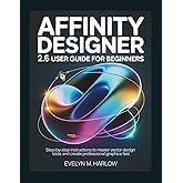 Affinity Designer 2.6 User Guide for Beginners: Step-by-Step Instructions to Master Vector Design Tools and Create Professional Graphics Fast (Graphic Skill Surge)
