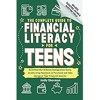 The Complete Guide to Financial Literacy for Teens: Build Real-World Money Management Skills, Avoid Living Paycheck to Payche