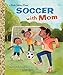 Soccer With Mom (Little Golden Book)