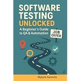 Software Testing Unlocked - A Beginner&rsquo;s Guide to QA &amp; Automation: 20-Step Journey from Beginner to Your First QA Job