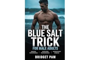 The Blue Salt Trick for Male Adults: The Secret to Amazing Performance, Lasting Longer, Increasing Testosterone, and Horsepow