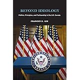 Beyond Ideology: Politics, Principles, and Partisanship in the U. S. Senate
