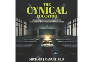 The Cynical Educator: How our public educational system is failing our children and compromising their future