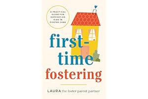 First-Time Fostering: A Practical Guide for Supporting Kids in Foster Care