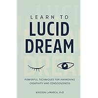 Learn to Lucid Dream: Powerful Techniques for Awakening Creativity and Consciousness