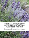 The Healing Power of Liquid Copals: The Original Pure Essential Oils