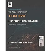 THE TEXAS INSTRUMENTS TI-84 EVO GRAPHING CALCULATOR: A Comprehensive Treatise from First Principles to Advanced Mathematical, Scientific and ... Calculators Treatises and Manuals)