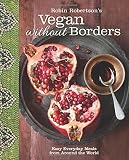 Robin Robertson's Vegan Without Borders: Easy Everyday Meals from Around the World