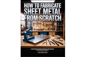 How to Fabricate Sheet Metal from Scratch: A Beginner's Guide to Tools, Techniques, and DIY Workshop Projects