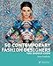 50 Contemporary Fashion Designers You Should Know (50 You Should Know)