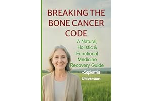 Breaking the Bone Cancer Code: A Natural, Holistic & Functional Medicine Recovery Guide