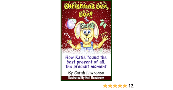 Christmas Eve Eve How Katie Found The Best Present Of All The Present Moment Motivational Stories For Children Collection Book 2 Kindle Edition By Lawrence Sarah Henderson Neil Children Kindle Ebooks