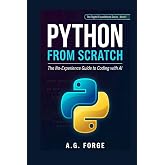 Python from Scratch: The No-Experience Guide to Coding with AI: Learn Python in Plain English &mdash; Build Real Projects, Automate Your Life, and Use AI to ... run the modern world &mdash; in plain English.)