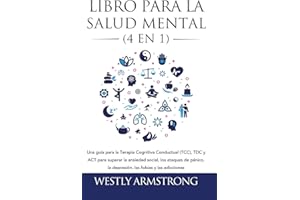Libro para la Salud Mental (4 en 1): Una guía para la Terapia Cognitiva Conductual (TCC), TDC y ACT para superar la ansiedad social, los ataques de ... las fobias y las adicciones (Spanish Edition)