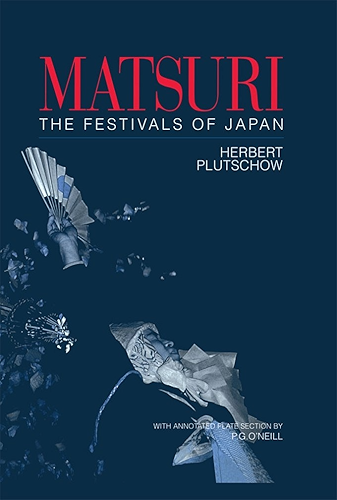 Download Matsuri: The Festivals of Japan: With a Selection from P.G. O'Neill's Photographic Archive of Matsuri (English Edition) PDF