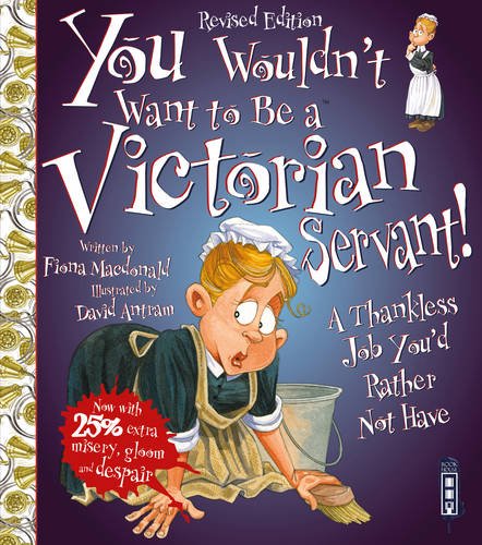 You Wouldn't Want to Be a Victorian Servant!: A Thankless Job You'd Rather Not Have