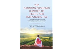 The Canadian Economic Charter of Rights and Responsibilities: A blueprint to eliminate poverty and provide real hope to futur