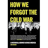 How We Forgot the Cold War: A Historical Journey across America