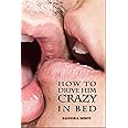 How to Drive Him Crazy in Bed: Tease, Ride, and Please
