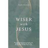 Wiser With Jesus: Overcoming the Temptations that Hinder Your Relationships, Steal Your Time, Mar Your Decision–Making and Thwart Your Purpose