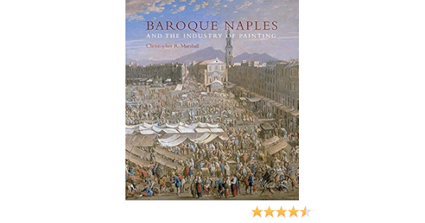 Baroque Naples And The Industry Of Painting The World In The Workbench Marshall Christopher R 9780300174502 Books Amazon Ca