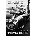 Classic Cars Trivia Book: A Great Collection Of Information For Anyone Who Loves Classic Cars To Discover And Get To Know More Information.