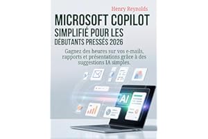 Microsoft Copilot simplifié pour les débutants pressés 2026: Gagnez des heures sur vos e-mails, rapports et présentations grâ