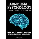 Abnormal Psychology Core Concepts Series: The Science of Mental Disorders, Causes, Diagnosis &amp; Treatment