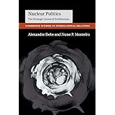 Nuclear Politics: The Strategic Causes of Proliferation (Cambridge Studies in International Relations, Series Number 142)