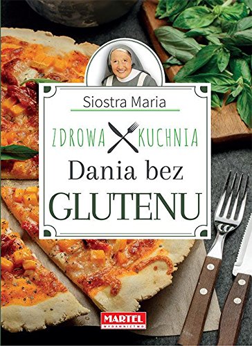 Siostra Maria. Zdrowa kuchnia. Dania bez glutenu