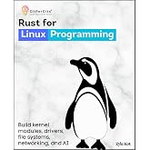Rust for Linux Programming: Build kernel modules, drivers, file systems, networking, and memory using Rust's ownership, traits, and RAII