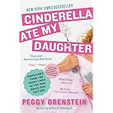Cinderella Ate My Daughter: Dispatches from the Front Lines of the New Girlie-Girl Culture