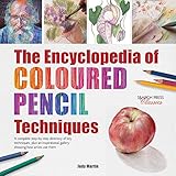 Encyclopedia of Coloured Pencil Techniques, The: A complete step-by-step directory of key techniques, plus an inspirational gallery showing how artists use them by 