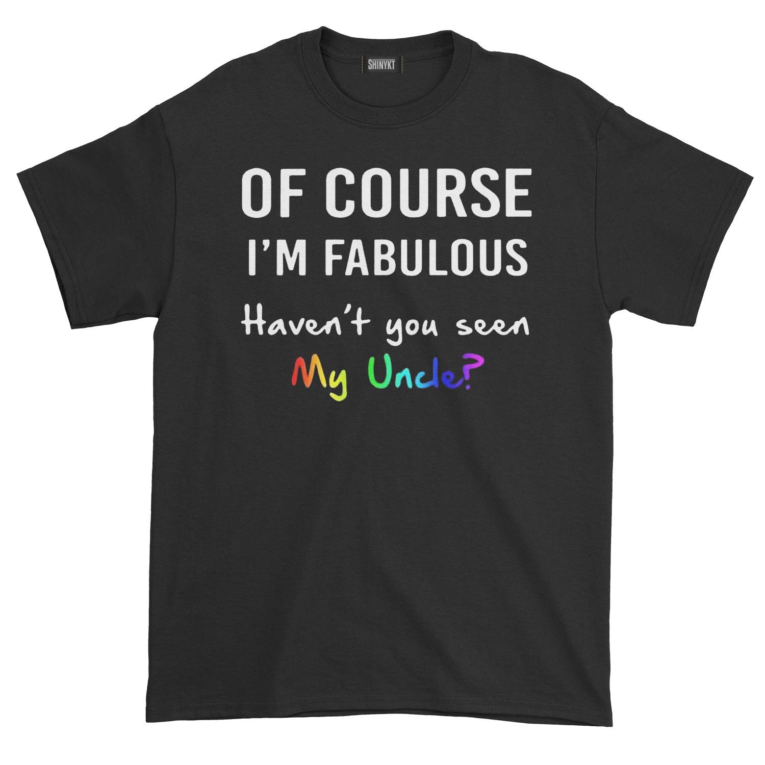 Shinykt Of Course I'm Fabulous Haven't You Seen My Uncle Shirts