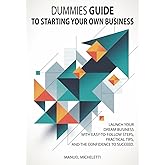 Dummies Guide to Starting Your Own Business: Launch Your Dream Business with Easy-to-Follow Steps, Practical Tips, and the Confidence to Succeed